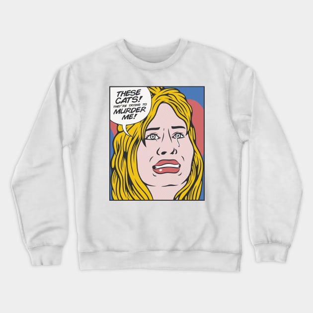 These Cats, They Are Trying To Murder Me by Tobe Fonseca Crewneck Sweatshirt by Tobe_Fonseca